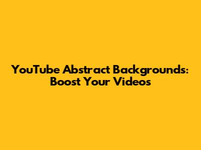 YouTube Abstract Backgrounds: Boost Your Videos