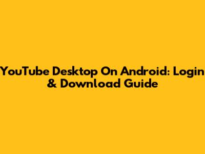 YouTube Desktop On Android: Login & Download Guide