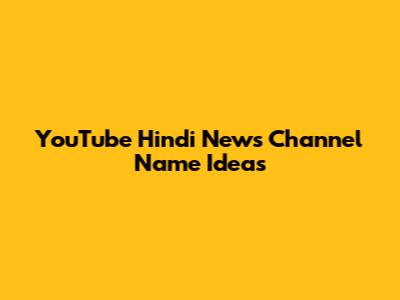 YouTube Hindi News Channel Name Ideas