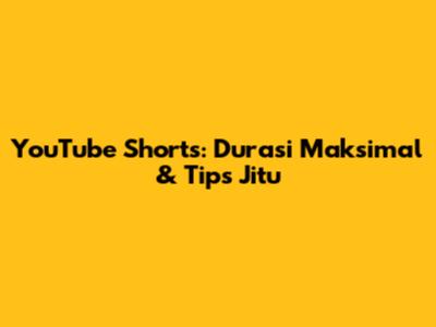 YouTube Shorts: Durasi Maksimal & Tips Jitu