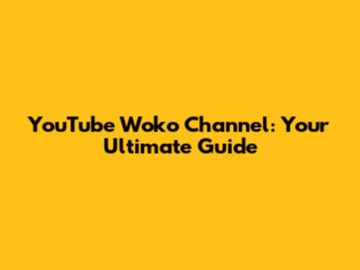 YouTube Woko Channel: Your Ultimate Guide