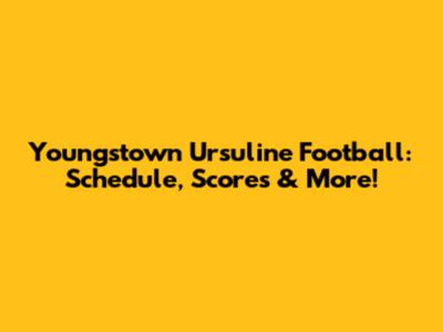 Youngstown Ursuline Football: Schedule, Scores & More!