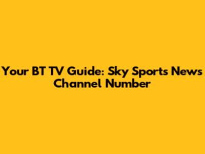 Your BT TV Guide: Sky Sports News Channel Number