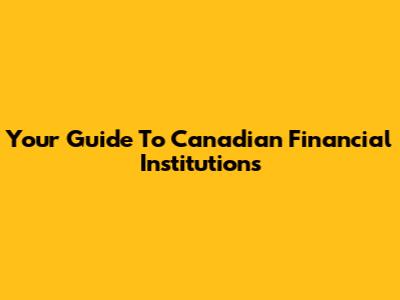Your Guide To Canadian Financial Institutions