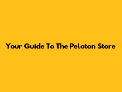 Your Guide To The Peloton Store