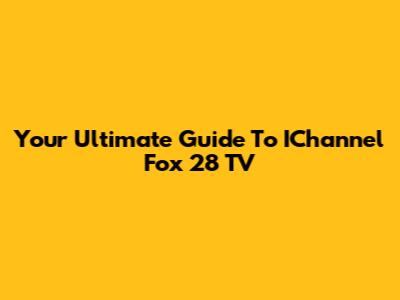 Your Ultimate Guide To IChannel Fox 28 TV