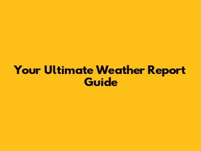 Your Ultimate Weather Report Guide