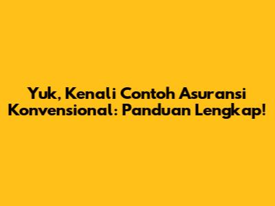 Yuk, Kenali Contoh Asuransi Konvensional: Panduan Lengkap!