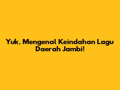 Yuk, Mengenal Keindahan Lagu Daerah Jambi!