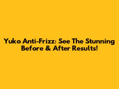 Yuko Anti-Frizz: See The Stunning Before & After Results!
