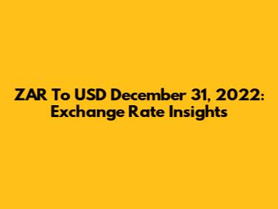 ZAR To USD December 31, 2022: Exchange Rate Insights