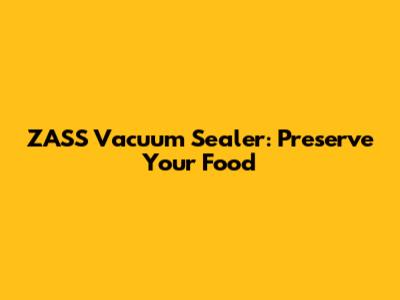ZASS Vacuum Sealer: Preserve Your Food