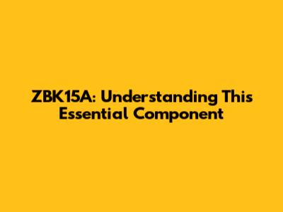 ZBK15A: Understanding This Essential Component