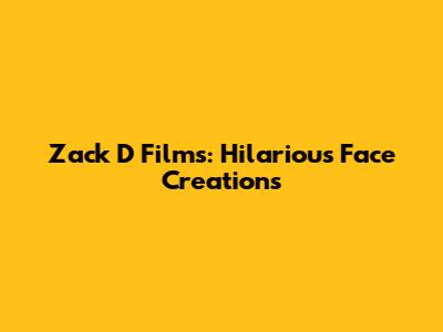 Zack D Films: Hilarious Face Creations