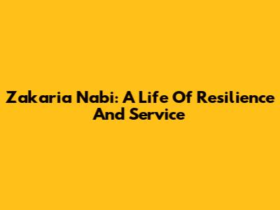 Zakaria Nabi: A Life Of Resilience And Service