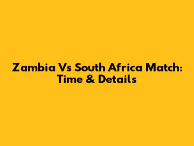 Zambia Vs South Africa Match: Time & Details