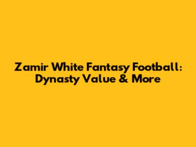 Zamir White Fantasy Football: Dynasty Value & More