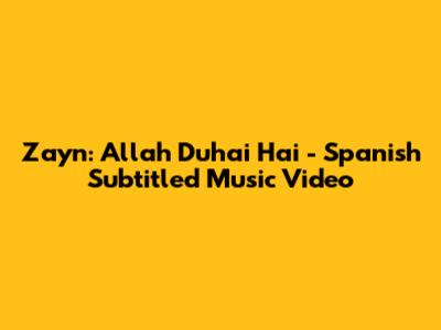 Zayn: Allah Duhai Hai - Spanish Subtitled Music Video