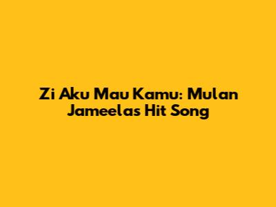 Zi Aku Mau Kamu: Mulan Jameela's Hit Song