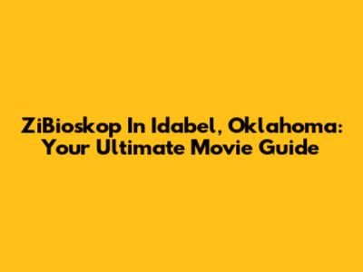 ZiBioskop In Idabel, Oklahoma: Your Ultimate Movie Guide