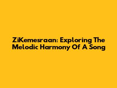 ZiKemesraan: Exploring The Melodic Harmony Of A Song