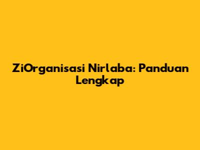 ZiOrganisasi Nirlaba: Panduan Lengkap