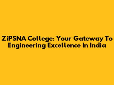 ZiPSNA College: Your Gateway To Engineering Excellence In India
