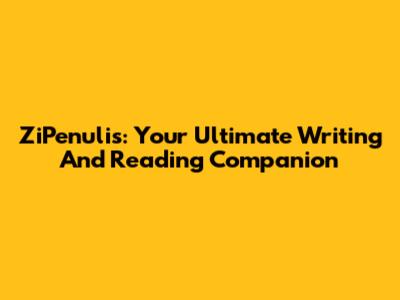 ZiPenulis: Your Ultimate Writing And Reading Companion