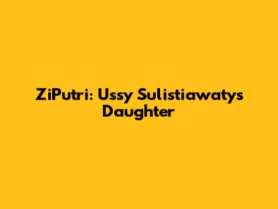 ZiPutri: Ussy Sulistiawaty's Daughter