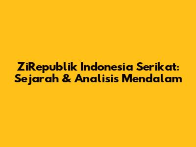 ZiRepublik Indonesia Serikat: Sejarah & Analisis Mendalam