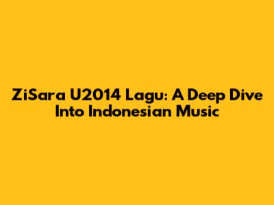 ZiSara U2014 Lagu: A Deep Dive Into Indonesian Music