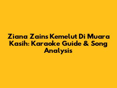 Ziana Zain's 'Kemelut Di Muara Kasih': Karaoke Guide & Song Analysis