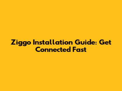 Ziggo Installation Guide: Get Connected Fast