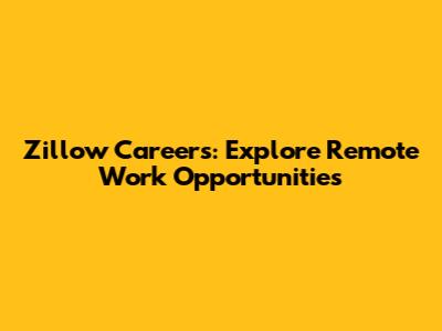 Zillow Careers: Explore Remote Work Opportunities