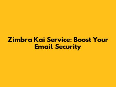 Zimbra Kai Service: Boost Your Email Security