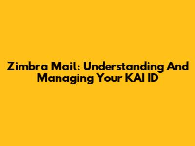 Zimbra Mail: Understanding And Managing Your KAI ID