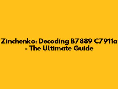 Zinchenko: Decoding B7889 C7911a - The Ultimate Guide