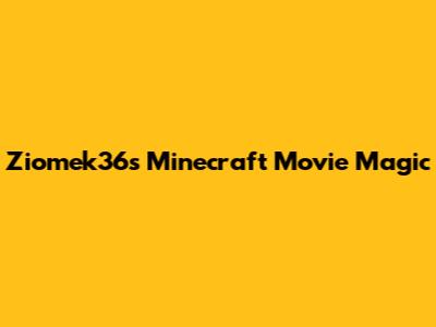 Ziomek36's Minecraft Movie Magic
