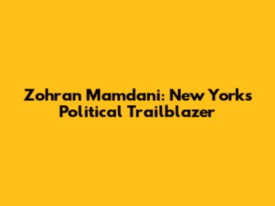 Zohran Mamdani: New York's Political Trailblazer