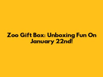 Zoo Gift Box: Unboxing Fun On January 22nd!