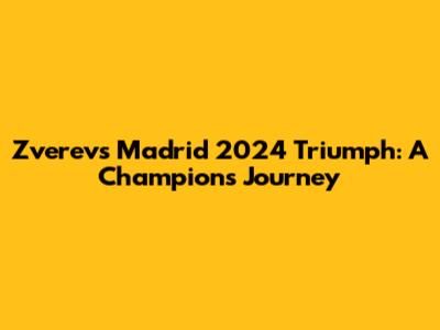 Zverev's Madrid 2024 Triumph: A Champion's Journey