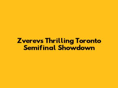 Zverev's Thrilling Toronto Semifinal Showdown